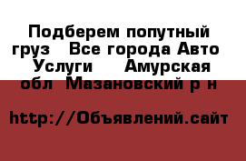 Подберем попутный груз - Все города Авто » Услуги   . Амурская обл.,Мазановский р-н